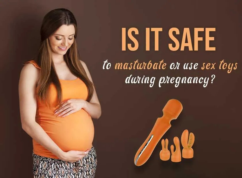 Is it safe to masturbate or use sex toys during pregnancy?