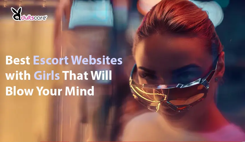 Best Escort Websites with Girls That Will Blow Your Mind