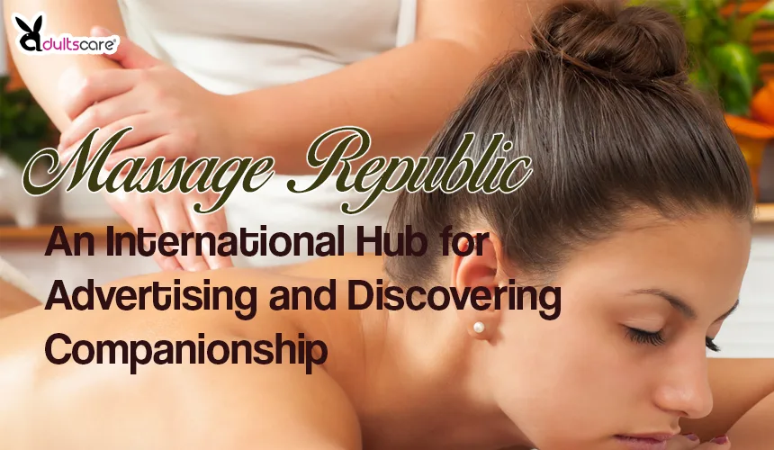 Massage Republic – An International Hub for Advertising and Discovering Companionship