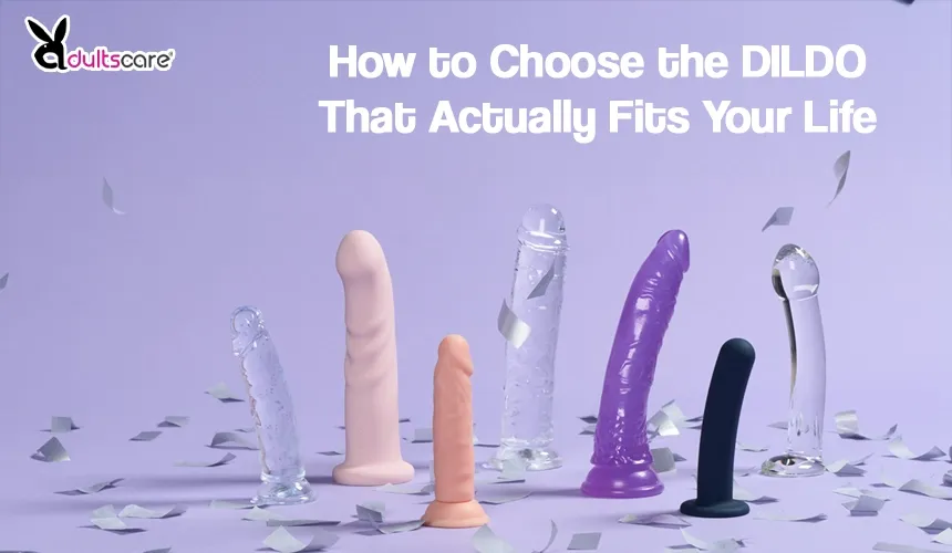 How to Choose the Dildo That Actually Fits Your Life