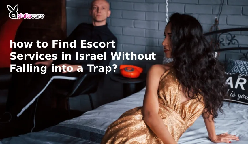 how to Find Escort Services in Israel Without Falling into a Trap? The Complete Guide