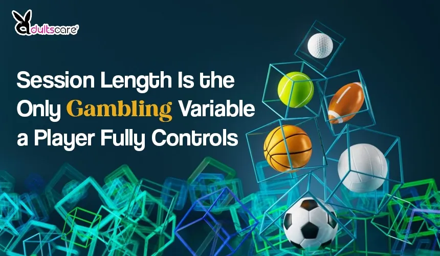Session Length Is the Only Gambling Variable a Player Fully Controls